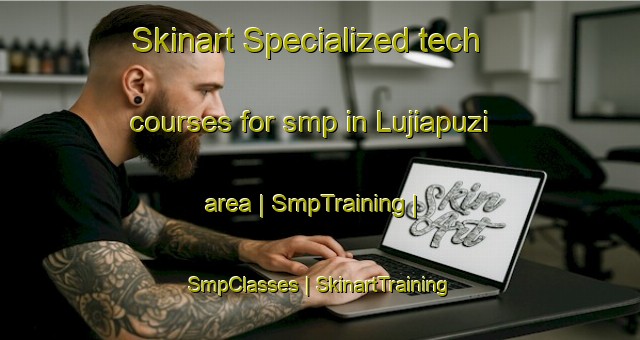 Skinart Specialized tech courses for smp in Lujiapuzi area | SmpTraining | SmpClasses | SkinartTraining-China